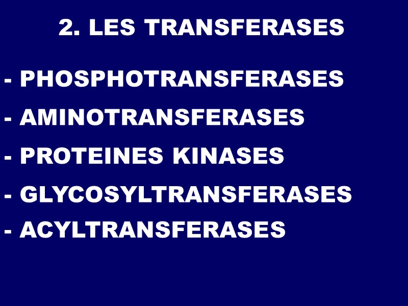 2. LES TRANSFERASES - PROTEINES KINASES - GLYCOSYLTRANSFERASES - ACYLTRANSFERASES - PHOSPHOTRANSFERASES - AMINOTRANSFERASES